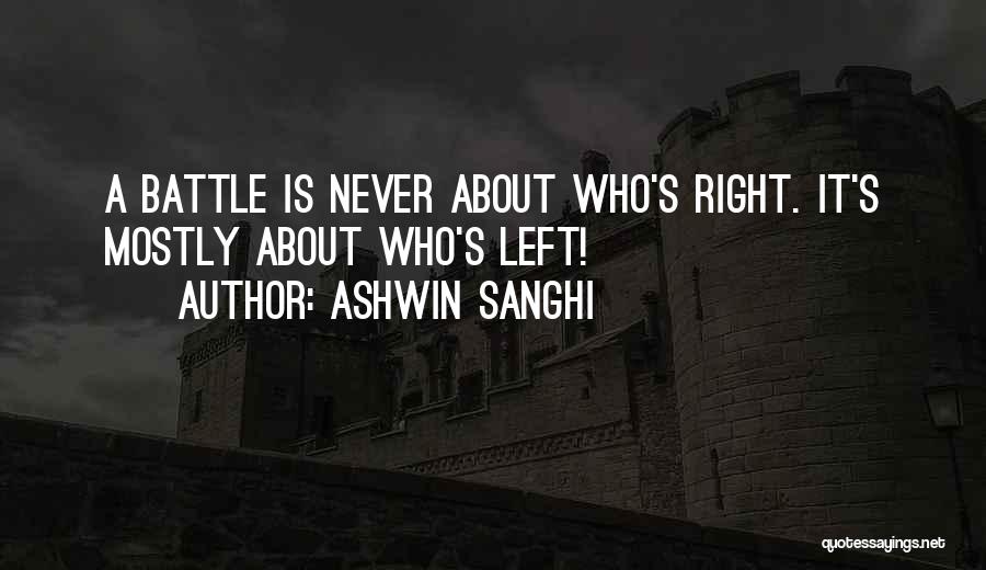 Ashwin Sanghi Quotes: A Battle Is Never About Who's Right. It's Mostly About Who's Left!