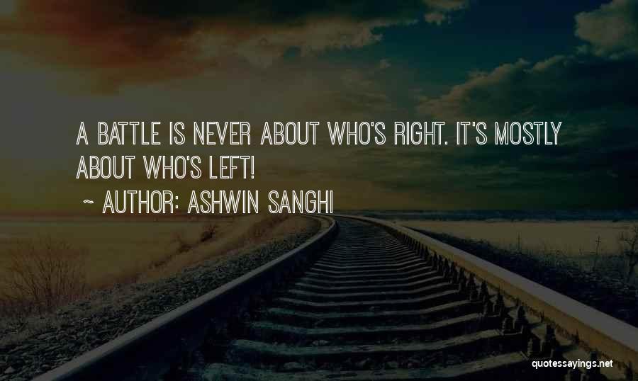 Ashwin Sanghi Quotes: A Battle Is Never About Who's Right. It's Mostly About Who's Left!