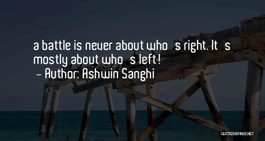 Ashwin Sanghi Quotes: A Battle Is Never About Who's Right. It's Mostly About Who's Left!