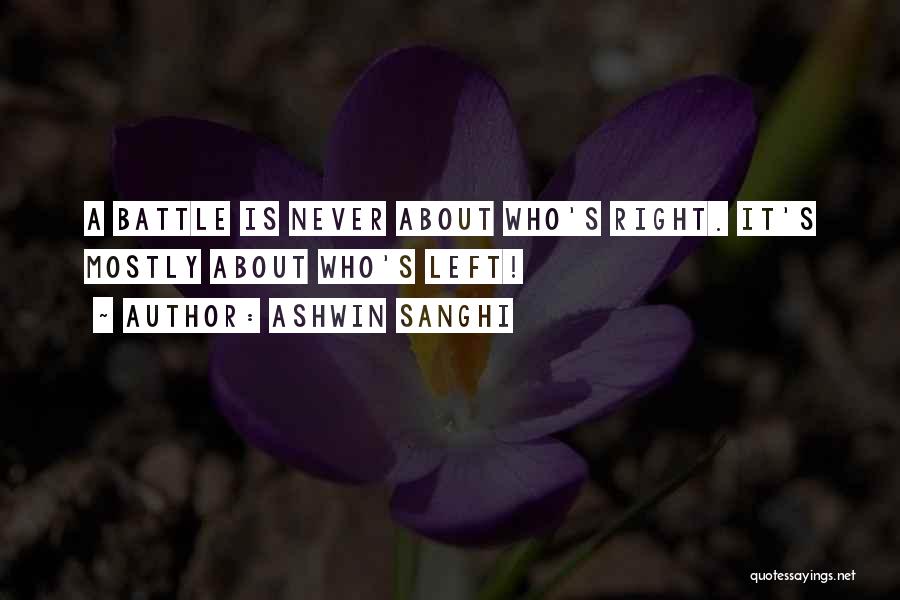 Ashwin Sanghi Quotes: A Battle Is Never About Who's Right. It's Mostly About Who's Left!