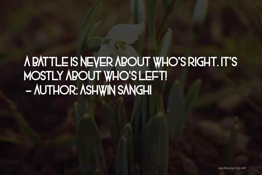 Ashwin Sanghi Quotes: A Battle Is Never About Who's Right. It's Mostly About Who's Left!