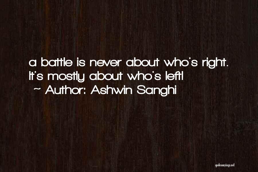 Ashwin Sanghi Quotes: A Battle Is Never About Who's Right. It's Mostly About Who's Left!