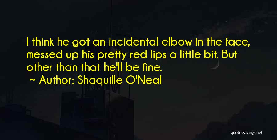 Shaquille O'Neal Quotes: I Think He Got An Incidental Elbow In The Face, Messed Up His Pretty Red Lips A Little Bit. But