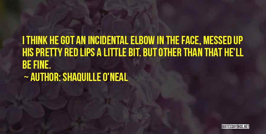 Shaquille O'Neal Quotes: I Think He Got An Incidental Elbow In The Face, Messed Up His Pretty Red Lips A Little Bit. But