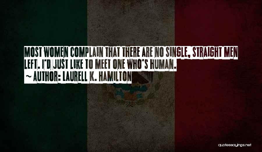 Laurell K. Hamilton Quotes: Most Women Complain That There Are No Single, Straight Men Left. I'd Just Like To Meet One Who's Human.