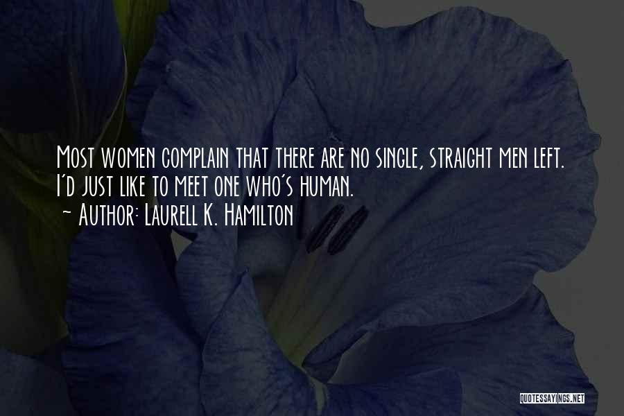 Laurell K. Hamilton Quotes: Most Women Complain That There Are No Single, Straight Men Left. I'd Just Like To Meet One Who's Human.