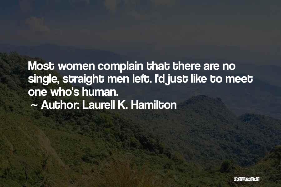 Laurell K. Hamilton Quotes: Most Women Complain That There Are No Single, Straight Men Left. I'd Just Like To Meet One Who's Human.