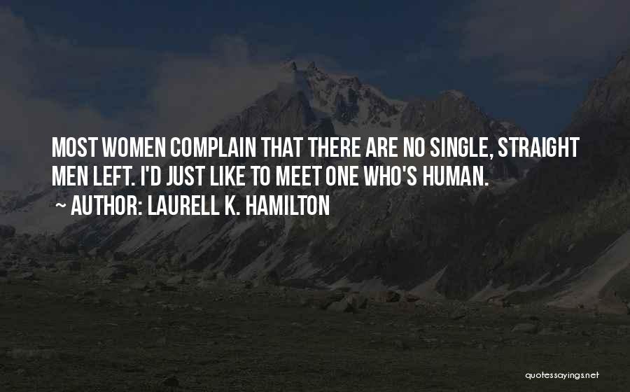 Laurell K. Hamilton Quotes: Most Women Complain That There Are No Single, Straight Men Left. I'd Just Like To Meet One Who's Human.
