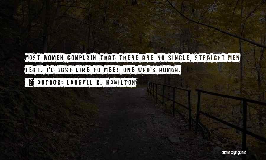 Laurell K. Hamilton Quotes: Most Women Complain That There Are No Single, Straight Men Left. I'd Just Like To Meet One Who's Human.