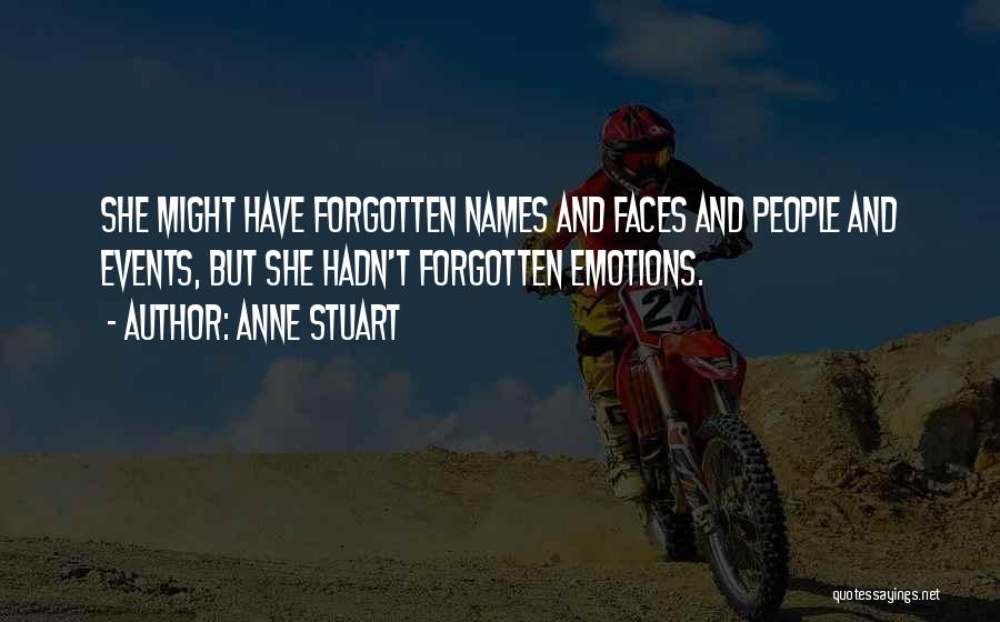 Anne Stuart Quotes: She Might Have Forgotten Names And Faces And People And Events, But She Hadn't Forgotten Emotions.