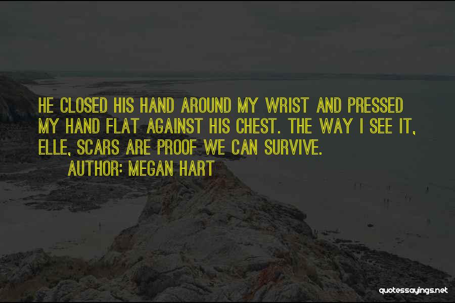 Megan Hart Quotes: He Closed His Hand Around My Wrist And Pressed My Hand Flat Against His Chest. The Way I See It,