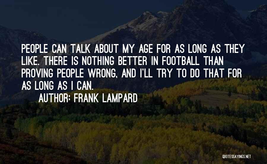 Frank Lampard Quotes: People Can Talk About My Age For As Long As They Like. There Is Nothing Better In Football Than Proving