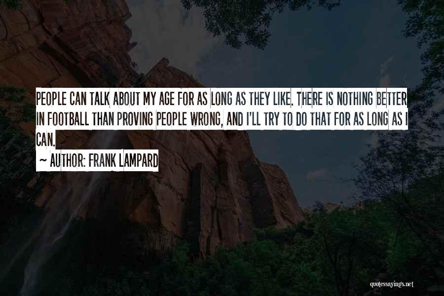 Frank Lampard Quotes: People Can Talk About My Age For As Long As They Like. There Is Nothing Better In Football Than Proving