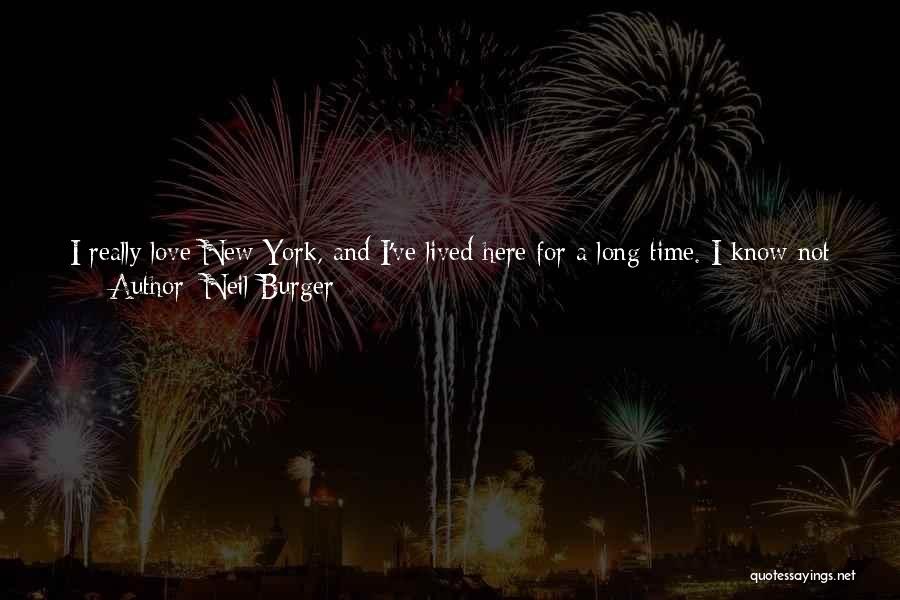 Neil Burger Quotes: I Really Love New York, And I've Lived Here For A Long Time. I Know Not Just The Different Neighborhoods