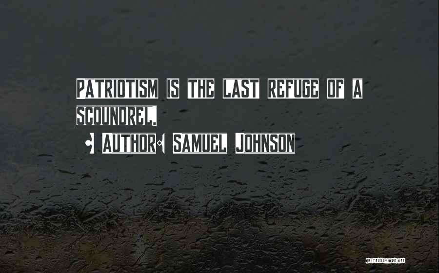 Samuel Johnson Quotes: Patriotism Is The Last Refuge Of A Scoundrel.