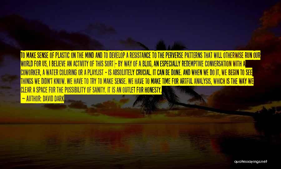 David Dark Quotes: To Make Sense Of Plastic On The Mind And To Develop A Resistance To The Perverse Patterns That Will Otherwise