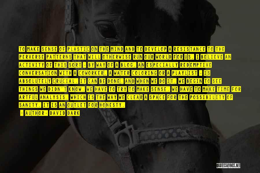 David Dark Quotes: To Make Sense Of Plastic On The Mind And To Develop A Resistance To The Perverse Patterns That Will Otherwise