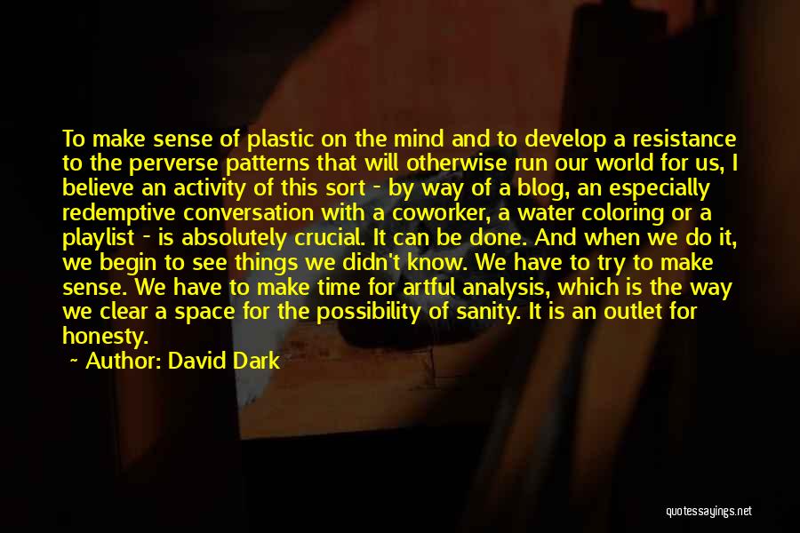 David Dark Quotes: To Make Sense Of Plastic On The Mind And To Develop A Resistance To The Perverse Patterns That Will Otherwise