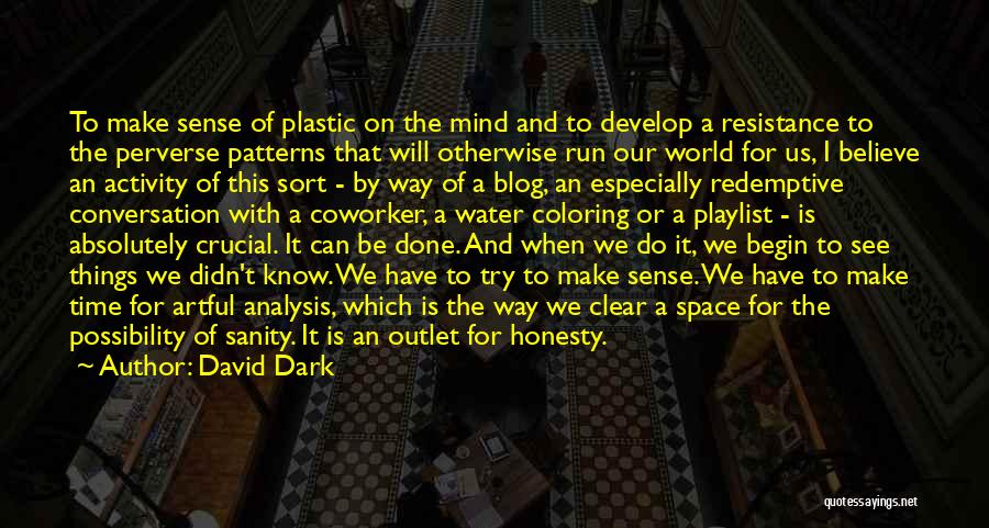 David Dark Quotes: To Make Sense Of Plastic On The Mind And To Develop A Resistance To The Perverse Patterns That Will Otherwise