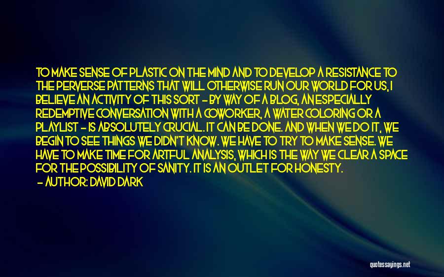 David Dark Quotes: To Make Sense Of Plastic On The Mind And To Develop A Resistance To The Perverse Patterns That Will Otherwise