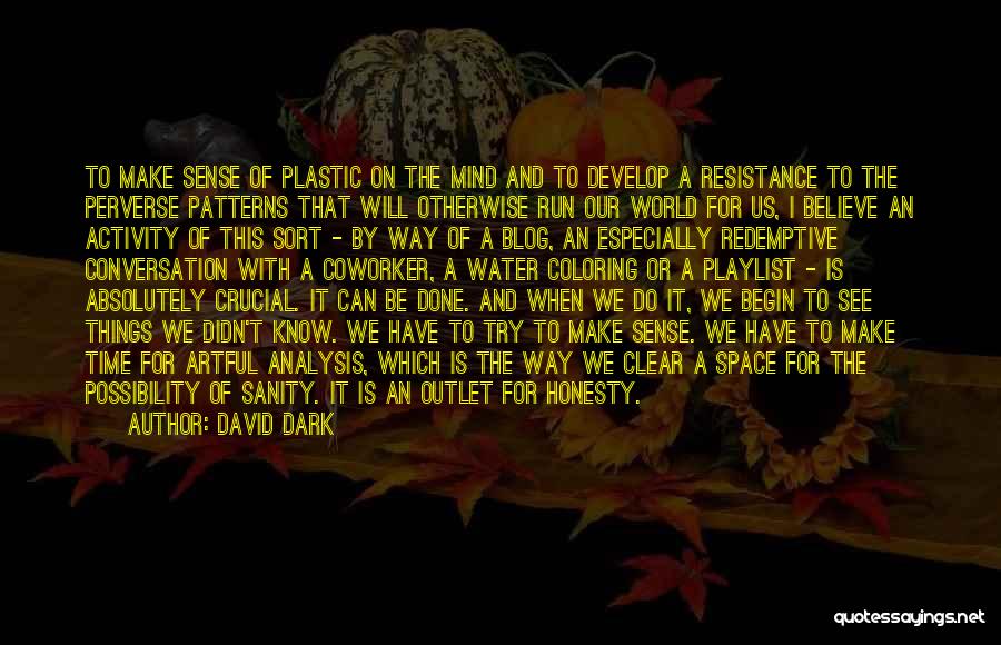 David Dark Quotes: To Make Sense Of Plastic On The Mind And To Develop A Resistance To The Perverse Patterns That Will Otherwise