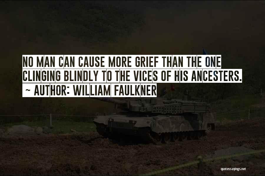 William Faulkner Quotes: No Man Can Cause More Grief Than The One Clinging Blindly To The Vices Of His Ancesters.