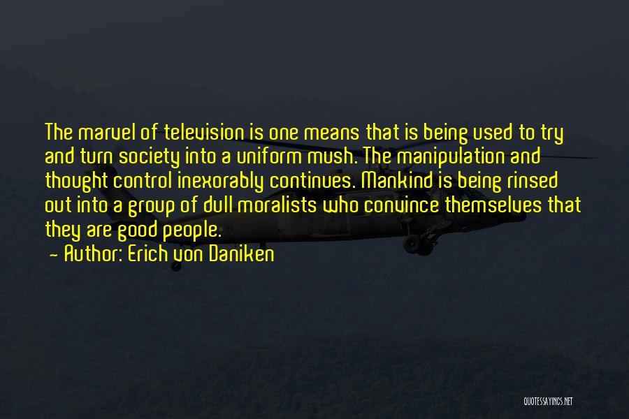 Erich Von Daniken Quotes: The Marvel Of Television Is One Means That Is Being Used To Try And Turn Society Into A Uniform Mush.