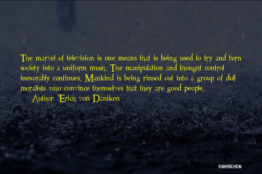 Erich Von Daniken Quotes: The Marvel Of Television Is One Means That Is Being Used To Try And Turn Society Into A Uniform Mush.