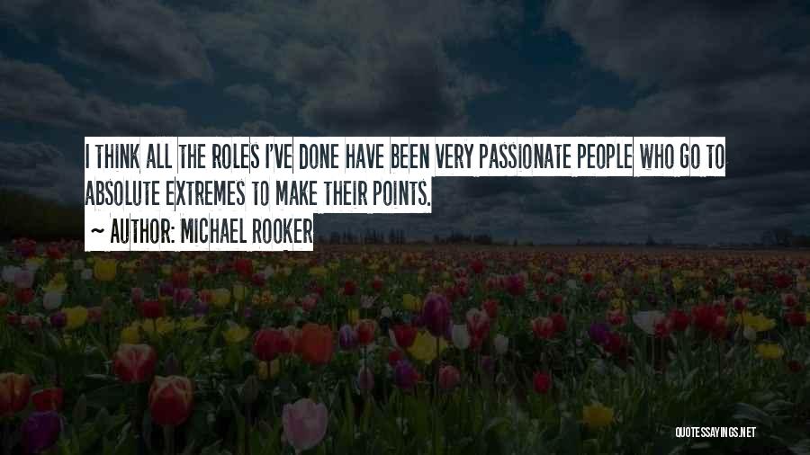 Michael Rooker Quotes: I Think All The Roles I've Done Have Been Very Passionate People Who Go To Absolute Extremes To Make Their