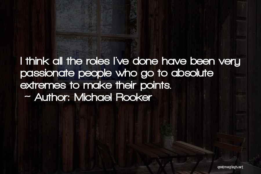 Michael Rooker Quotes: I Think All The Roles I've Done Have Been Very Passionate People Who Go To Absolute Extremes To Make Their