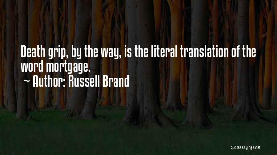 Russell Brand Quotes: Death Grip, By The Way, Is The Literal Translation Of The Word Mortgage.
