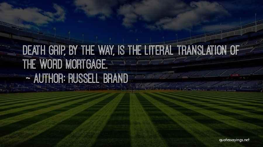 Russell Brand Quotes: Death Grip, By The Way, Is The Literal Translation Of The Word Mortgage.