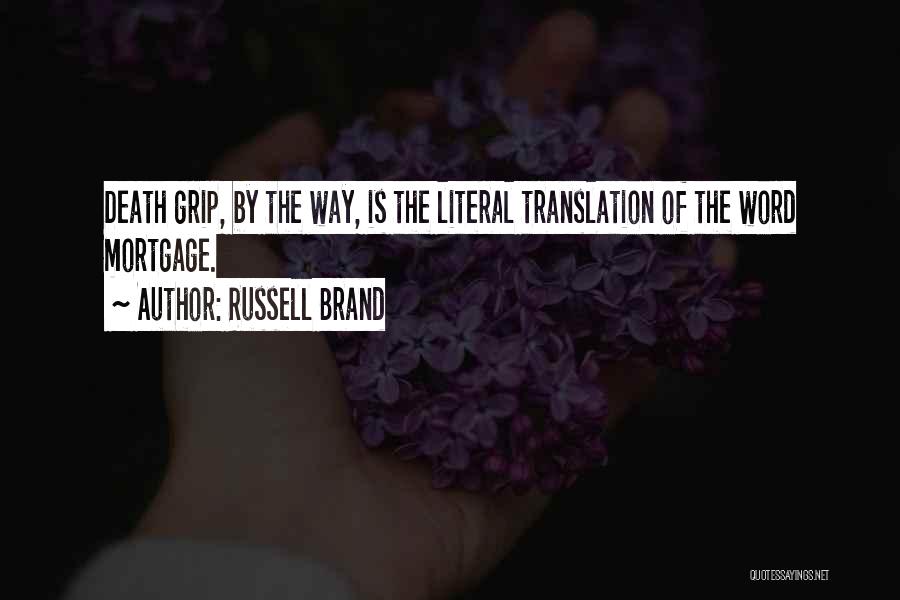 Russell Brand Quotes: Death Grip, By The Way, Is The Literal Translation Of The Word Mortgage.
