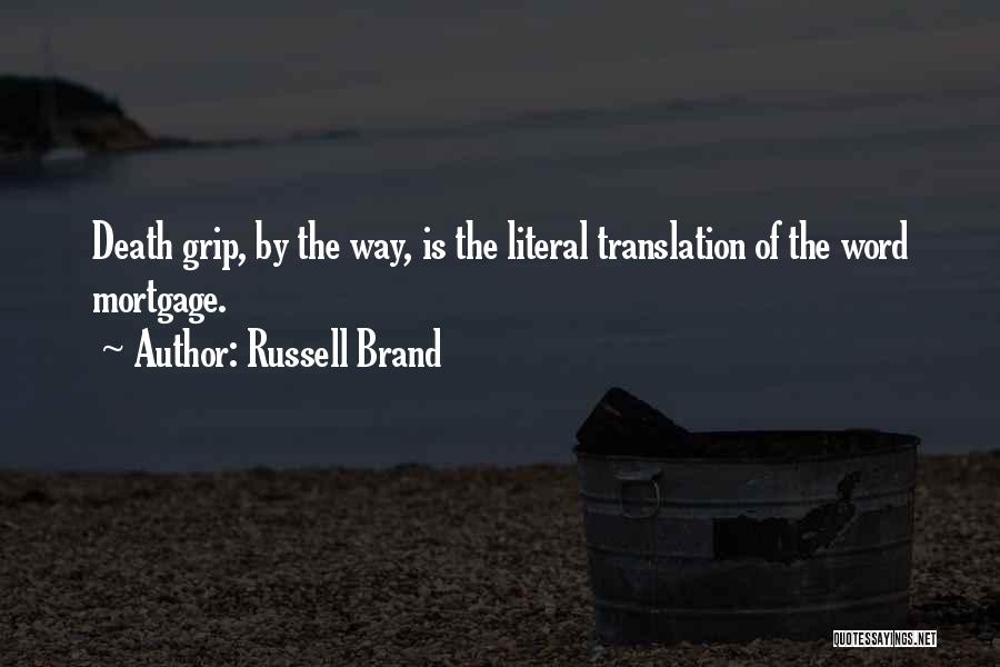 Russell Brand Quotes: Death Grip, By The Way, Is The Literal Translation Of The Word Mortgage.