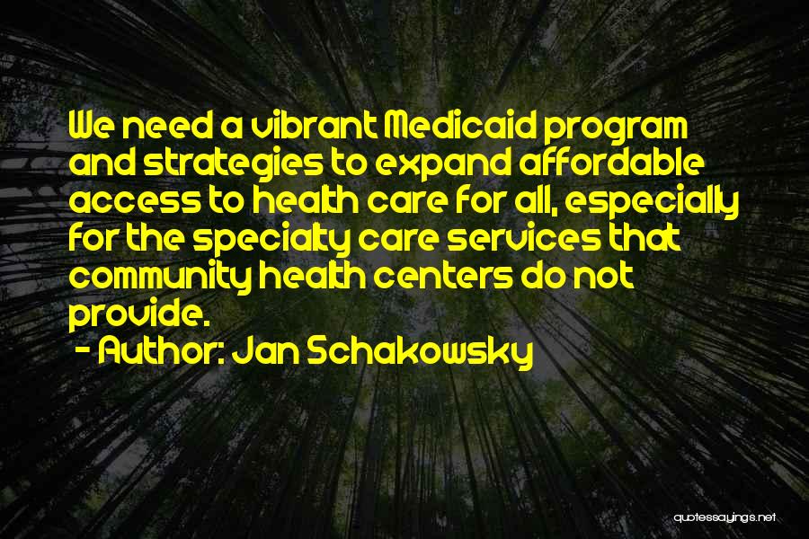 Jan Schakowsky Quotes: We Need A Vibrant Medicaid Program And Strategies To Expand Affordable Access To Health Care For All, Especially For The