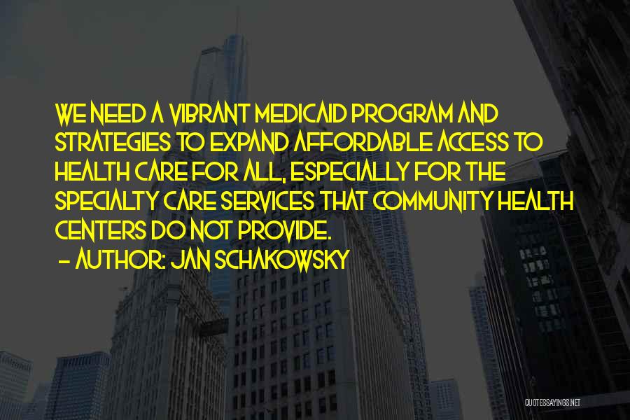 Jan Schakowsky Quotes: We Need A Vibrant Medicaid Program And Strategies To Expand Affordable Access To Health Care For All, Especially For The