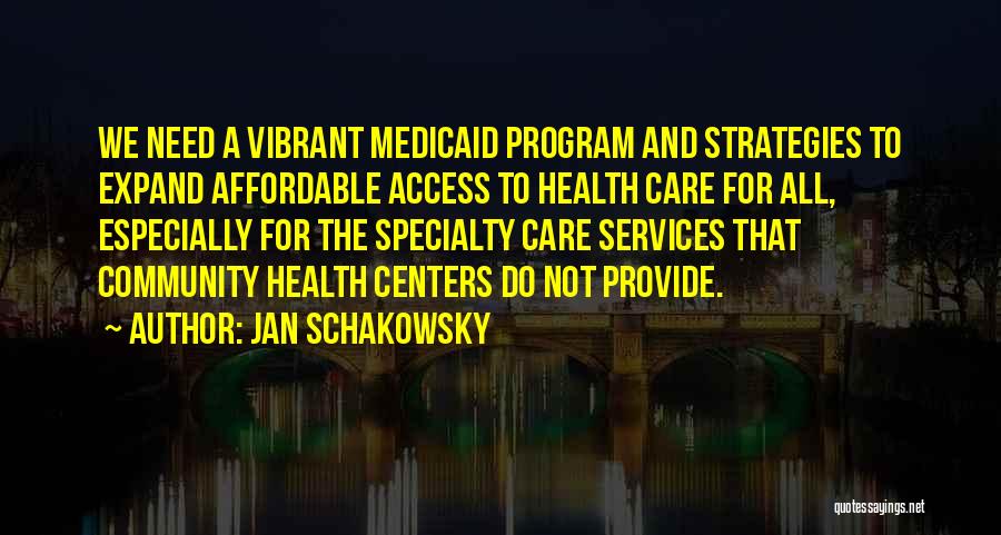 Jan Schakowsky Quotes: We Need A Vibrant Medicaid Program And Strategies To Expand Affordable Access To Health Care For All, Especially For The