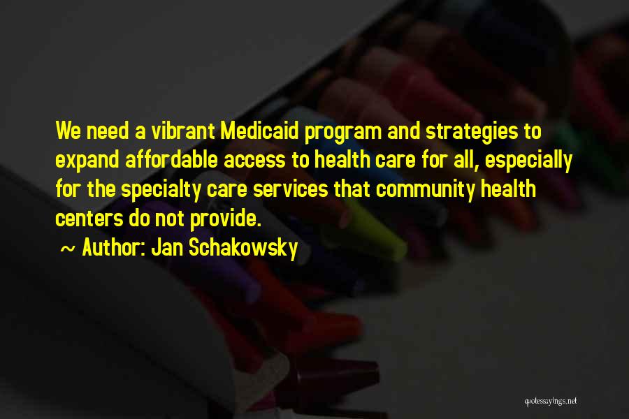 Jan Schakowsky Quotes: We Need A Vibrant Medicaid Program And Strategies To Expand Affordable Access To Health Care For All, Especially For The