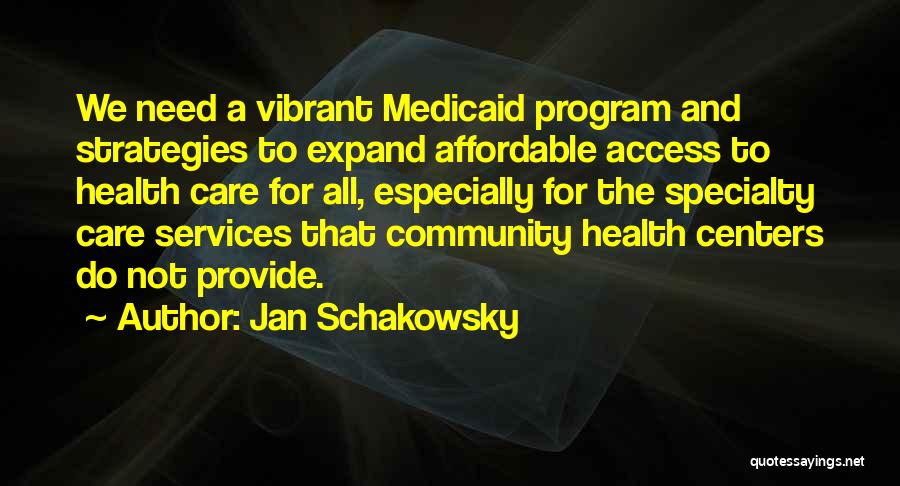 Jan Schakowsky Quotes: We Need A Vibrant Medicaid Program And Strategies To Expand Affordable Access To Health Care For All, Especially For The