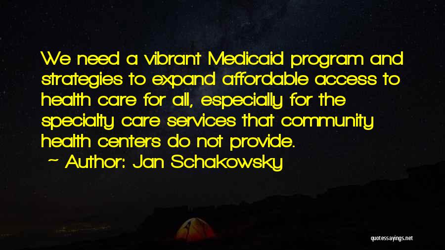 Jan Schakowsky Quotes: We Need A Vibrant Medicaid Program And Strategies To Expand Affordable Access To Health Care For All, Especially For The