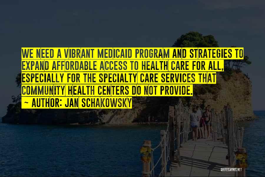 Jan Schakowsky Quotes: We Need A Vibrant Medicaid Program And Strategies To Expand Affordable Access To Health Care For All, Especially For The