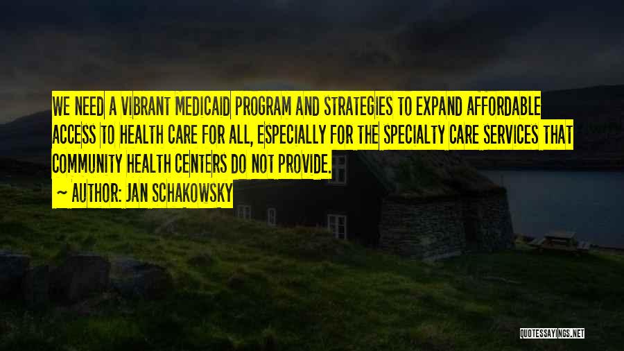 Jan Schakowsky Quotes: We Need A Vibrant Medicaid Program And Strategies To Expand Affordable Access To Health Care For All, Especially For The