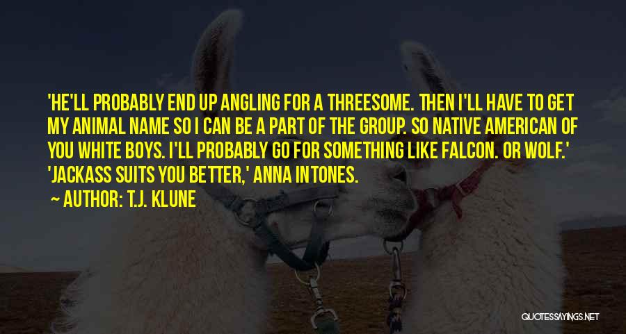 T.J. Klune Quotes: 'he'll Probably End Up Angling For A Threesome. Then I'll Have To Get My Animal Name So I Can Be