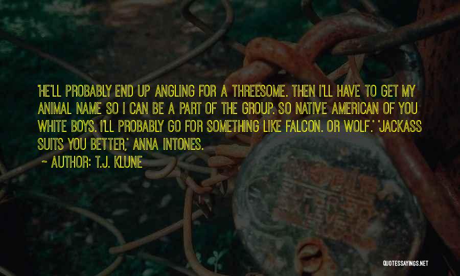 T.J. Klune Quotes: 'he'll Probably End Up Angling For A Threesome. Then I'll Have To Get My Animal Name So I Can Be