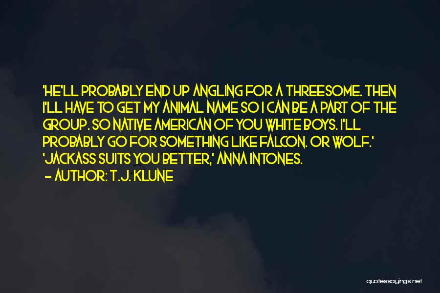 T.J. Klune Quotes: 'he'll Probably End Up Angling For A Threesome. Then I'll Have To Get My Animal Name So I Can Be