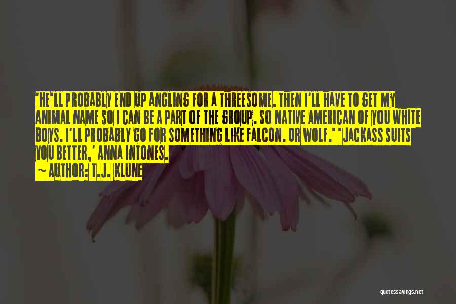 T.J. Klune Quotes: 'he'll Probably End Up Angling For A Threesome. Then I'll Have To Get My Animal Name So I Can Be