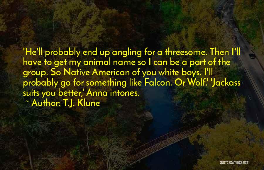 T.J. Klune Quotes: 'he'll Probably End Up Angling For A Threesome. Then I'll Have To Get My Animal Name So I Can Be