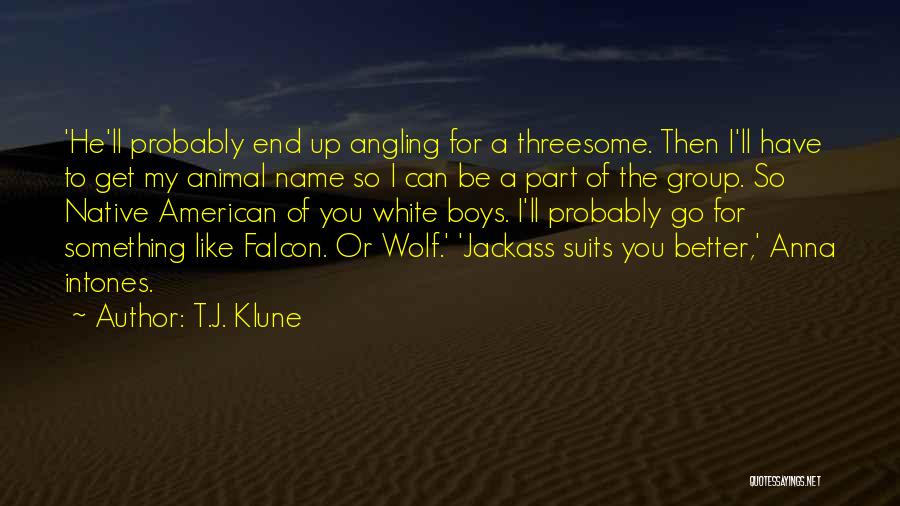 T.J. Klune Quotes: 'he'll Probably End Up Angling For A Threesome. Then I'll Have To Get My Animal Name So I Can Be