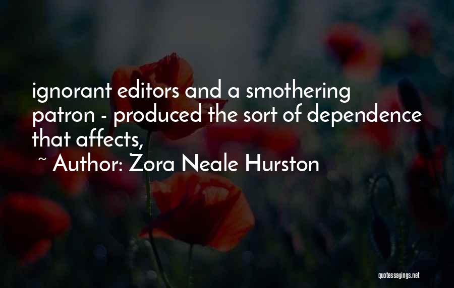 Zora Neale Hurston Quotes: Ignorant Editors And A Smothering Patron - Produced The Sort Of Dependence That Affects,