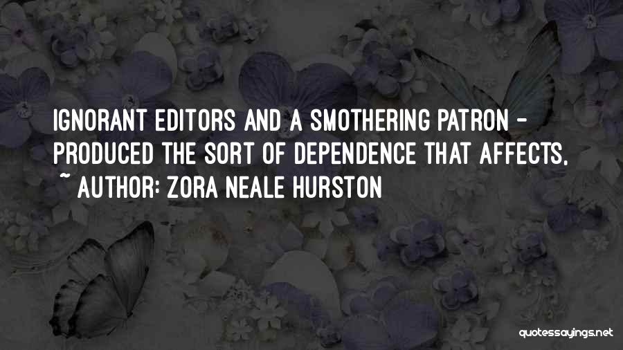 Zora Neale Hurston Quotes: Ignorant Editors And A Smothering Patron - Produced The Sort Of Dependence That Affects,